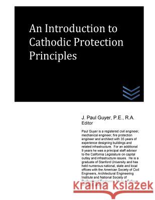 An Introduction to Cathodic Protection Principles J. Paul Guyer 9781530817924 Createspace Independent Publishing Platform - książka