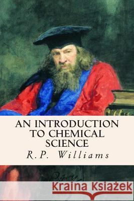 An Introduction to Chemical Science R. P. Williams 9781514741221 Createspace Independent Publishing Platform - książka
