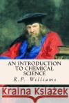 An Introduction to Chemical Science R. P. Williams 9781514741221 Createspace Independent Publishing Platform