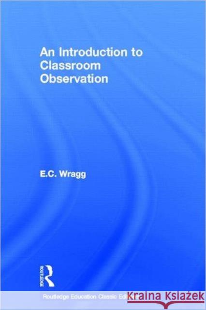 An Introduction to Classroom Observation (Classic Edition) Ted Wragg 9780415688499 Routledge - książka