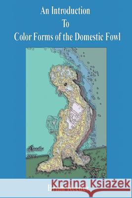 An Introduction to Color Forms of the Domestic Fowl: A Look at Color Varieties and How They Are Made Reeder, Brian 9781425904210 Authorhouse - książka