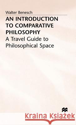 An Introduction to Comparative Philosophy: A Travel Guide to Philosophical Space Benesch, Walter 9780333678329 PALGRAVE MACMILLAN - książka