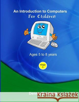 An Introduction to computers for Children - Ages 5 to 8 years Adonis, Dennis E. 9781475227536 Createspace - książka