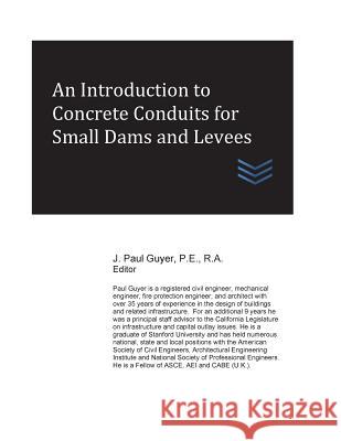 An Introduction to Concrete Conduits for Small Dams and Levees J. Paul Guyer 9781545528563 Createspace Independent Publishing Platform - książka