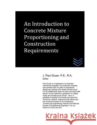 An Introduction to Concrete Mixture Proportioning and Construction Requirements J. Paul Guyer 9781530633975 Createspace Independent Publishing Platform - książka