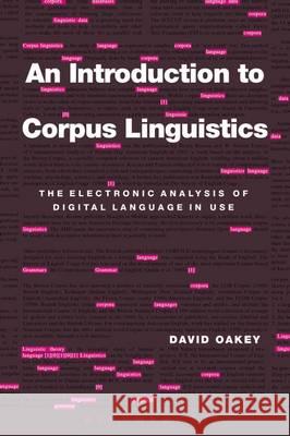An Introduction to Corpus Linguistics : The Electronic Analysis of Digital Language in Use David Oakey 9781441135919 Bloomsbury Academic - książka