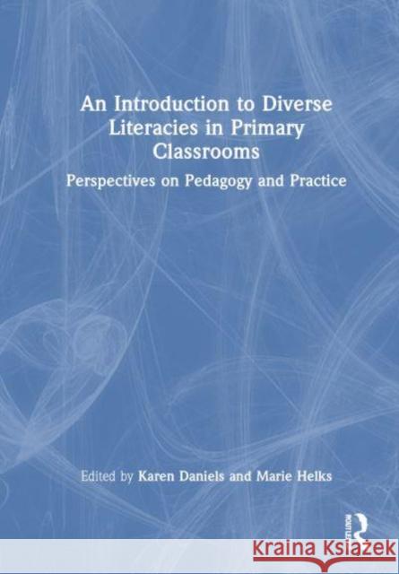 An Introduction to Diverse Literacies in Primary Classrooms: Perspectives on Pedagogy and Practice Karen Daniels Marie Helks 9781032462981 Routledge - książka