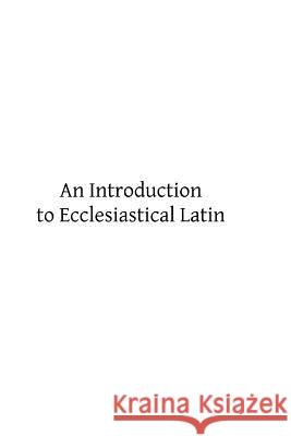 An Introduction to Ecclesiastical Latin H. P. V. Nunn Brother Hermenegil 9781497375512 Createspace - książka
