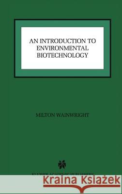 An Introduction to Environmental Biotechnology Milton Wainwright 9780792385691 Kluwer Academic Publishers - książka