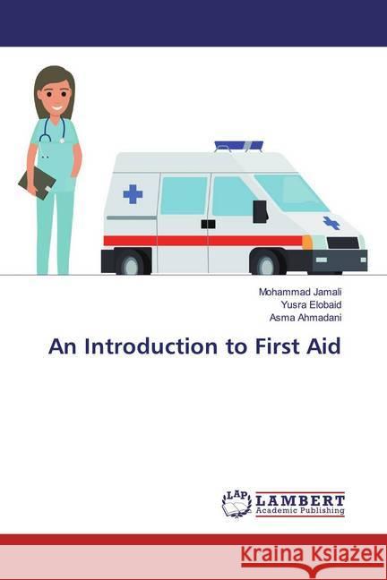 An Introduction to First Aid Jamali, Mohammad; Elobaid, Yusra; Ahmadani, Asma 9783330025295 LAP Lambert Academic Publishing - książka