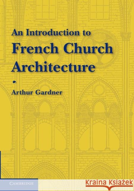 An Introduction to French Church Architecture Arthur Gardner   9781107646353 Cambridge University Press - książka
