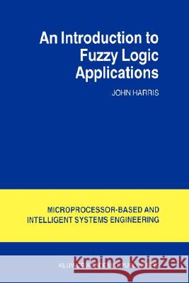 An Introduction to Fuzzy Logic Applications John Harris J. Harris 9781402003950 Kluwer Academic Publishers - książka