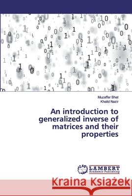 An introduction to generalized inverse of matrices and their properties Muzaffar Bhat Khalid Nazir 9786137422380 LAP Lambert Academic Publishing - książka
