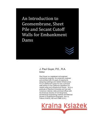 An Introduction to Geomembrane, Sheet Pile and Secant Cutoff Walls for Embankment Dams J. Paul Guyer 9781720267454 Independently Published - książka