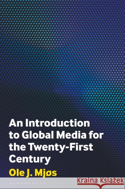 An Introduction to Global Media for the Twenty-First Century Ole J. (University of Bergen, Norway) Mjos 9781350348707 Bloomsbury Publishing PLC - książka