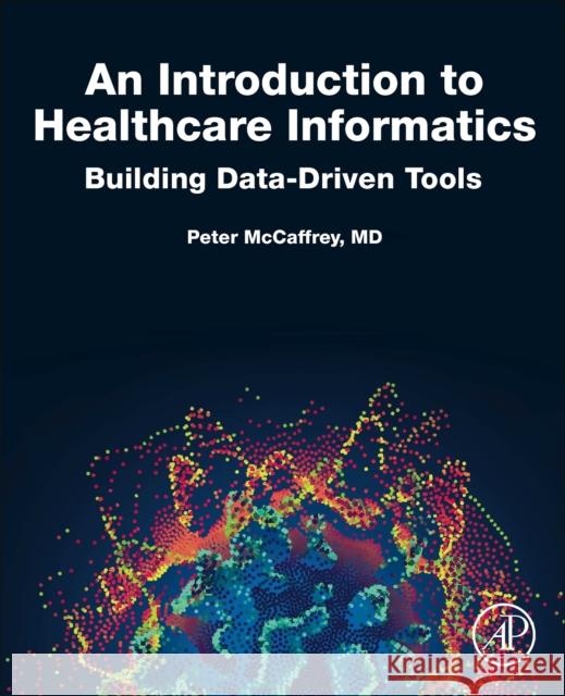 An Introduction to Healthcare Informatics: Building Data-Driven Tools Peter McCaffrey John Monahan 9780128149157 Academic Press - książka