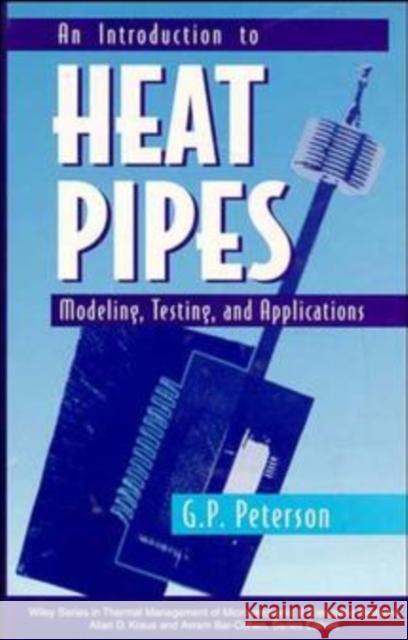 An Introduction to Heat Pipes: Modeling, Testing, and Applications Peterson, G. P. 9780471305125 Wiley-Interscience - książka