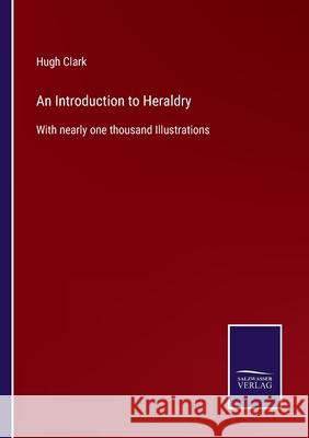 An Introduction to Heraldry: With nearly one thousand Illustrations Hugh Clark 9783752577662 Salzwasser-Verlag - książka