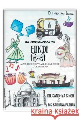 An Introduction to Hindi (Elementary Level): A Comprehensive All-In-One Guide to Learn Hindi Sandhya Singh, Sadhana Pathak 9781543752250 Partridge Publishing Singapore - książka