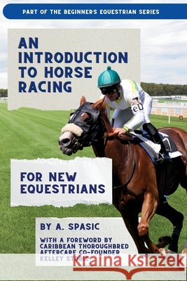An Introduction to Horse Racing for New Equestrians: Understanding the Sport, Its History, and the Welfare of the Racehorse A. Spasic 9781069929365 Midnight Hound Press - książka