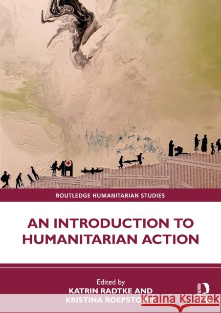 An Introduction to Humanitarian Action Katrin Radtke Kristina Roepstorff 9781032395555 Routledge - książka