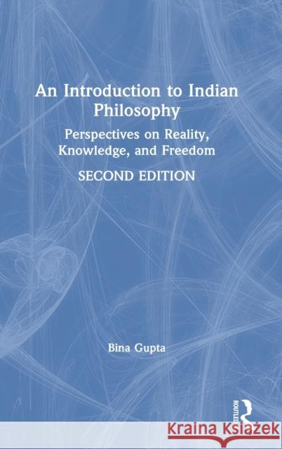 An Introduction to Indian Philosophy: Perspectives on Reality, Knowledge, and Freedom Bina Gupta 9780367363086 Routledge - książka