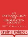 An Introduction to Information Security: NIST 800-12 Rev 1 National Institute of Standards and Tech 9781548433109 Createspace Independent Publishing Platform