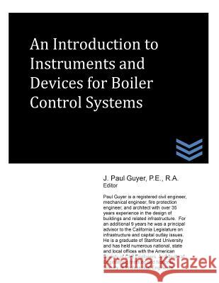 An Introduction to Instruments and Devices for Boiler Control Systems J. Paul Guyer 9781490327778 Createspace - książka