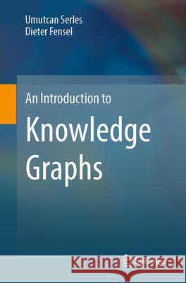 An Introduction to Knowledge Graphs Umutcan Serles Dieter Fensel 9783031452550 Springer - książka