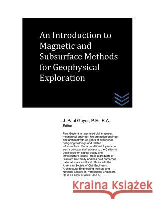 An Introduction to Magnetic and Subsurface Methods for Geophysical Exploration J. Paul Guyer 9781517214036 Createspace - książka
