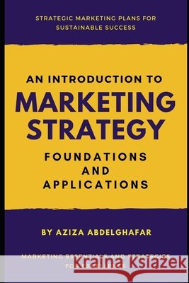 An Introduction to Marketing Strategy: Foundations and Applications Abdelghafar, Aziza Tawfik 9798344907918 Independently Published - książka