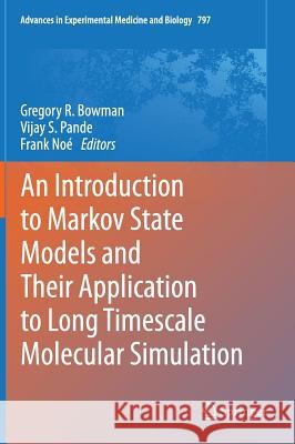 An Introduction to Markov State Models and Their Application to Long Timescale Molecular Simulation Gregory R. Bowman Vijay S. Pande Frank Noe 9789400776050 Springer - książka