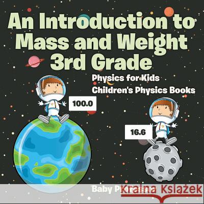 An Introduction to Mass and Weight 3rd Grade: Physics for Kids Children's Physics Books Baby Professor   9781541938533 Baby Professor - książka