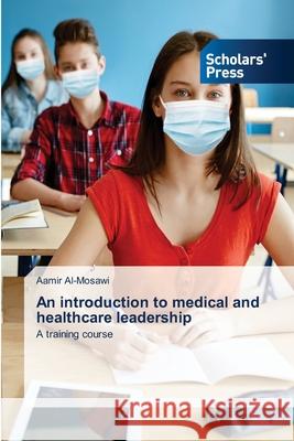 An introduction to medical and healthcare leadership Aamir Al-Mosawi 9786138951681 Scholars' Press - książka