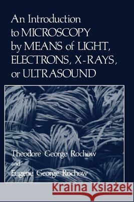 An Introduction to Microscopy by Means of Light, Electrons, X-Rays, or Ultrasound Rochow, Eugene 9781468424560 Springer - książka