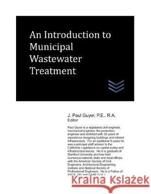 An Introduction to Municipal Wastewater Treatment J. Paul Guyer 9781983247101 Independently Published - książka