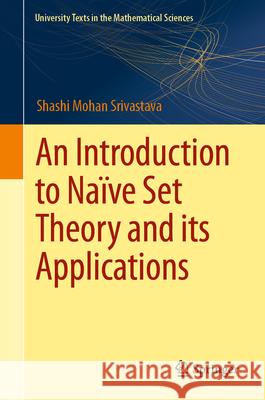 An Introduction to Na?ve Set Theory and Its Applications Shashi Mohan Srivastava 9789819746422 Springer - książka