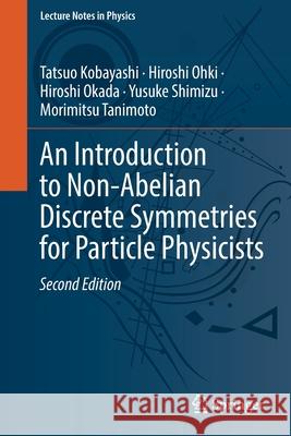 An Introduction to Non-Abelian Discrete Symmetries for Particle Physicists Tatsuo Kobayashi Hiroshi Ohki Hiroshi Okada 9783662646786 Springer - książka