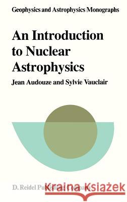 An Introduction to Nuclear Astrophysics: The Formation and the Evolution of Matter in the Universe Audouze, J. 9789027710123 Springer - książka
