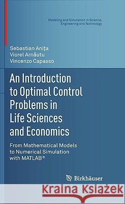 An Introduction to Optimal Control Problems in Life Sciences and Economics: From Mathematical Models to Numerical Simulation with Matlab(r) Aniţa, Sebastian 9780817680978  - książka