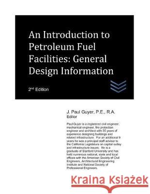 An Introduction to Petroleum Fuel Facilities: General Design Information J. Paul Guyer 9781983354786 Independently Published - książka