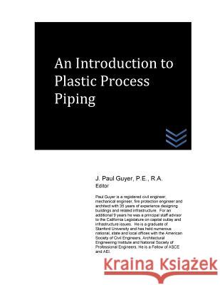 An Introduction to Plastic Process Piping J. Paul Guyer 9781517776954 Createspace - książka