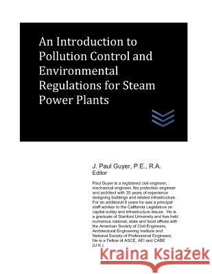 An Introduction to Pollution Control and Environmental Regulations for Steam Power Plants J. Paul Guyer 9781980389569 Independently Published - książka