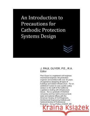 An Introduction to Precautions for Cathodic Protection Systems Design J. Paul Guyer 9781983257087 Independently Published - książka
