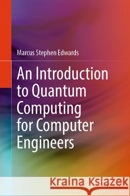 An Introduction to Quantum Computing for Computer Engineers Marcus Stephen Edwards 9783032036490 Springer - książka