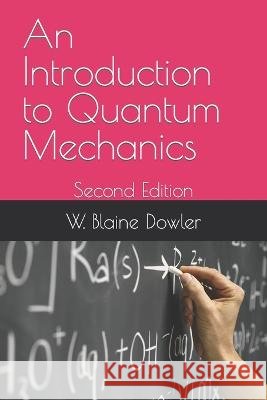 An Introduction to Quantum Mechanics: Second Edition W Blaine Dowler   9798373035934 Independently Published - książka