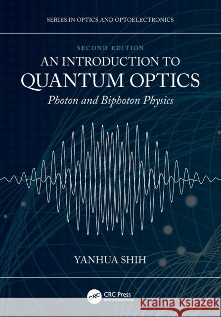 An Introduction to Quantum Optics: Photon and Biphoton Physics Yanhua Shih 9780367673598 CRC Press - książka