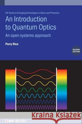 An Introduction to Quantum Optics (Second Edition): An open systems approach Perry (Miami University, USA) Rice 9780750360128 Institute of Physics Publishing - książka