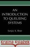 An Introduction to Queueing Systems Sanjay K. Bose 9780306467349 Springer