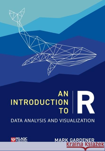 An Introduction to R: Data Analysis and Visualization Mark Gardener 9781784273385 Pelagic Publishing - książka